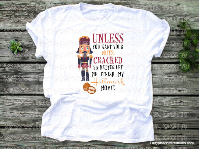 Unless you want your nuts cracked you better let me finish my movie Dye Sublimated shirts - Lady Phoenix Creations