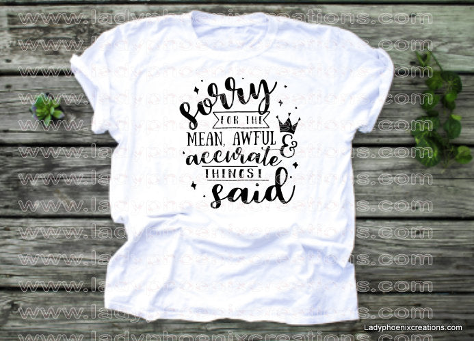 Sorry for the mean awful accurate things I said Dye Sublimated shirts - Lady Phoenix Creations