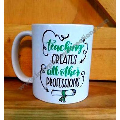 Teaching Creates all other Professions Mug - Lady Phoenix Creations