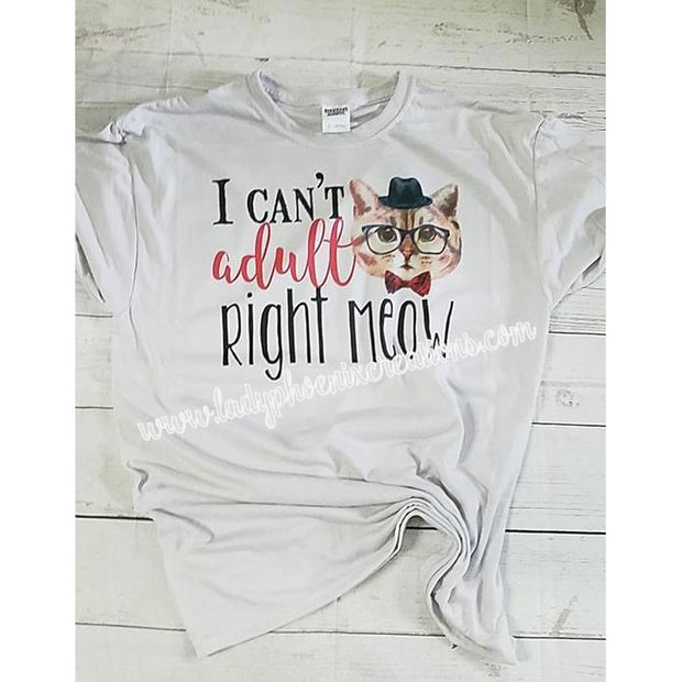 I Can't Adult Right Meow Shirt - Lady Phoenix Creations
