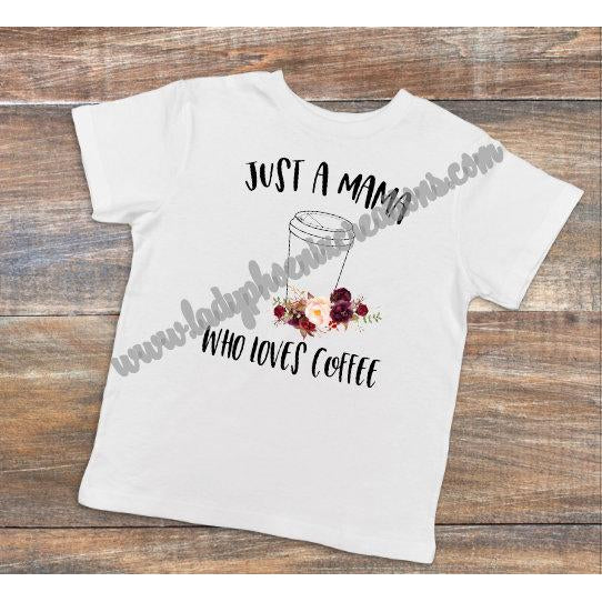Just a Mama Who Loves Coffee - Dye Sublimated shirt - Lady Phoenix Creations