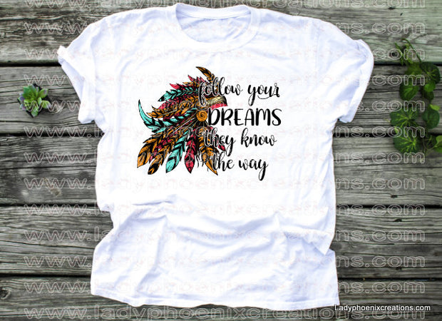 Follow your dreams they know the way indian headress Dye Sublimated shirts - Lady Phoenix Creations