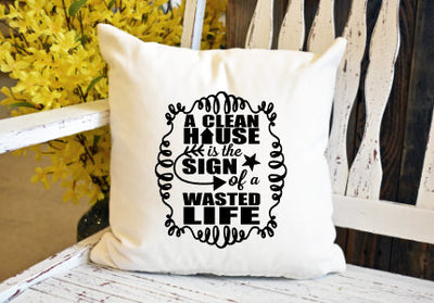 A clean house is the sign of a wasted life Pillow Cover - dye sublimation - Lady Phoenix Creations