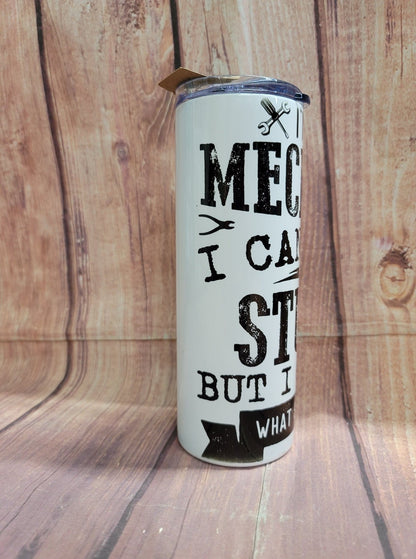 20oz. Skinny Tumbler - I'm a Mechanic, I Can't Fix Stupid, But I Can Fix What Stupid Does