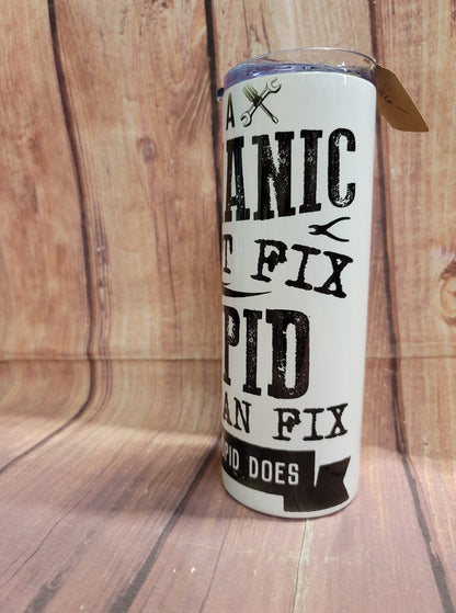 20oz. Skinny Tumbler - I'm a Mechanic, I Can't Fix Stupid, But I Can Fix What Stupid Does